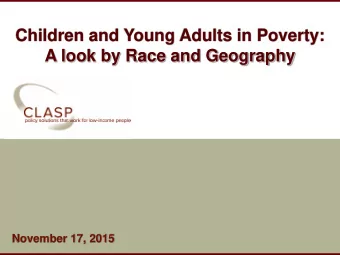 Children and Young Adults in Poverty:  A look by Race and Geography  November 17, 2015