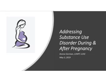Addressing  Substance Use  Disorder During &amp;  After Pregnancy  Donna Gorman, LCMFT, LCAC  May