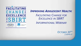 I MPROVING A DOLESCENT H EALTH : F ACILITATING C HANGE FOR E XCELLENCE IN SBIRT I NFORMATIONAL W