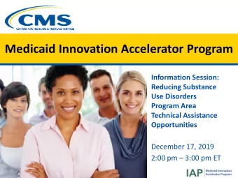 Medicaid Innovation Accelerator Program  Information Session:  Reducing Substance  Use Disorders