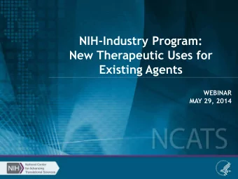 NIH-Industry Program:  New Therapeutic Uses for  Existing Agents  WEBINAR  MAY 29, 2014  Webinar