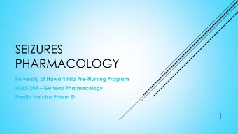 SEIZURES  PHARMACOLOGY University of Hawaii Hilo Pre -Nursing Program NURS 203  General