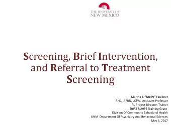 S creening Martha J. Molly Faulkner  PhD,  APRN, LCSW,  Assistant Professor  PI, Project