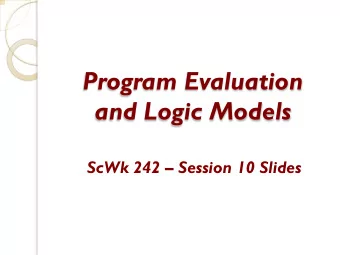 Program Evaluation  and Logic Models  ScWk 242  Session 10 Slides  Review  Program Evaluation