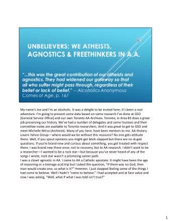 1  UNBELIEVERS: WE ATHEISTS, AGNOSTICS  &amp; FREETHINKERS IN A.A.  INTRO, CONTINUED  So I explored