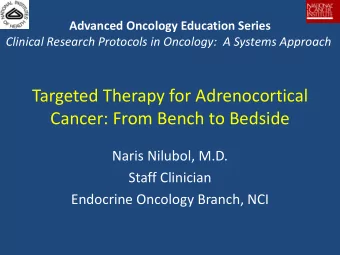 Cancer: From Bench to Bedside  Naris Nilubol, M.D.  Staff Clinician  Endocrine Oncology Branch, NCI