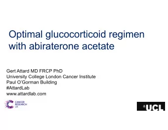 Optimal glucocorticoid regimen  with abiraterone acetate  Gert Attard MD FRCP PhD  University
