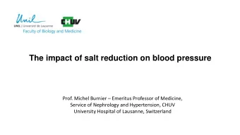 The impact of salt reduction on blood pressure Prof. Michel Burnier  Emeritus Professor of