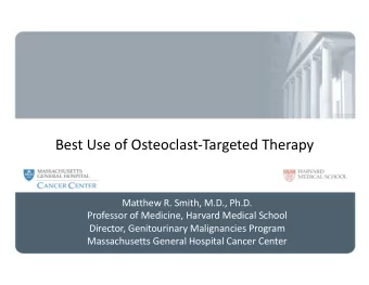 Best Use of Osteoclast-Targeted Therapy  Matthew R. Smith, M.D., Ph.D.  Professor of Medicine,