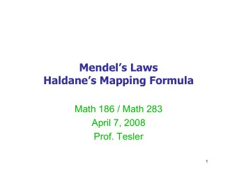 Mendels Laws  Haldanes Mapping Formula  Math 186 / Math 283  April 7, 2008  Prof. Tesler  1