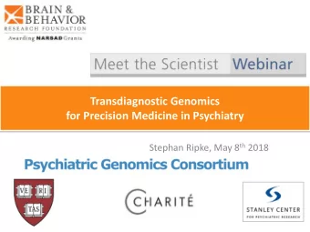 Transdiagnostic Genomics  for Precision Medicine in Psychiatry Stephan Ripke, May 8 th 2018