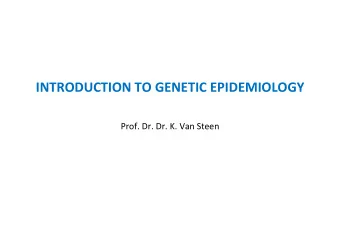 INTRODUCTION TO GENETIC EPIDEMIOLOGY  Prof. Dr. Dr. K. Van Steen  Introduction to Genetic