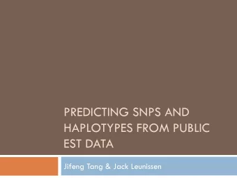 PREDICTING SNPS AND  HAPLOTYPES FROM PUBLIC  EST DATA  Jifeng Tang &amp; Jack Leunissen  Background