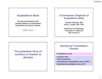 Hydatidiform Mole  Hydatidiform Mole  An abnormal placenta with  Charles Zaloudek, MD  variable