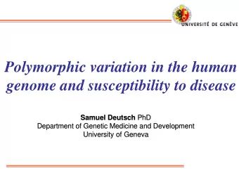 Polymorphic variation in the human  genome and susceptibility to disease Samuel Deutsch PhD  PhD