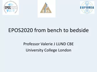 EPOS2020 from bench to bedside  Professor Valerie J LUND CBE  University College London  EPOS