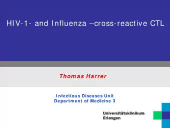 HIV-1- and Influenza cross-reactive CTL  Thom as Harrer  I nfectious Diseases Unit  Departm ent