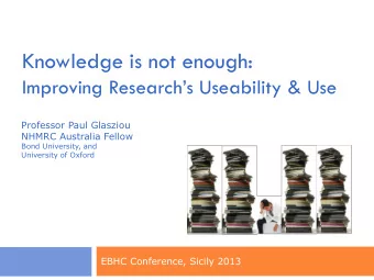 Knowledge is not enough: Improving Researchs Useability &amp; Use  Professor Paul Glasziou