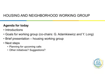 HOUSING AND NEIGHBORHOOD WORKING GROUP  Agenda for today   Introductions   Goals for working