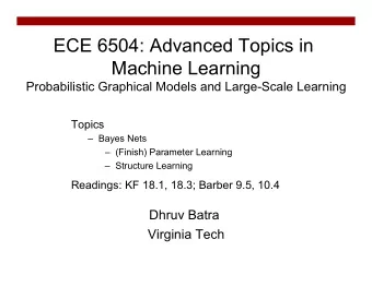 ECE 6504: Advanced Topics in  Machine Learning  Probabilistic Graphical Models and Large-Scale