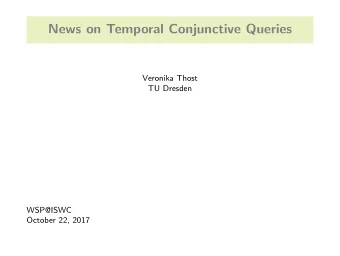 News on Temporal Conjunctive Queries  Veronika Thost  TU Dresden  WSP@ISWC  October 22, 2017