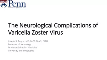 Varicella Zoster Virus  Joseph R. Berger, MD, FACP, FAAN, FANA  Professor of Neurology  Perelman