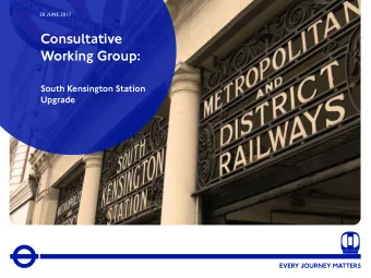 Consultative  Working Group:  South Kensington Station  Upgrade  SOUTH KENSINGTON CWG: 20 JUNE 2017