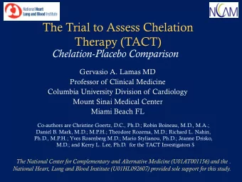 The Trial to Assess Chelation  Therapy (TACT)  Chelation-Placebo Comparison  Gervasio A. Lamas MD