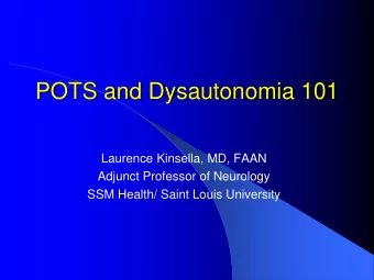 POTS and Dysautonomia 101  Laurence Kinsella, MD, FAAN  Adjunct Professor of Neurology  SSM Health/