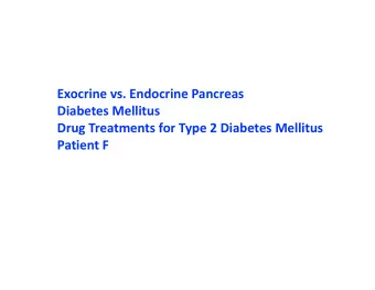 Exocrine vs. Endocrine Pancreas  Diabetes Mellitus  Drug Treatments for Type 2 Diabetes Mellitus