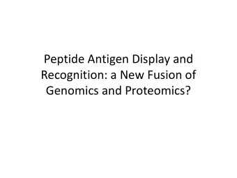 Peptide Antigen Display and  Recognition: a New Fusion of  Genomics and Proteomics?  T-cell antigen