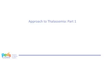 Approach to Thalassemia: Part 1  These slides are not comprehensive and are meant to use as a
