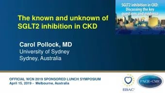 The known and unknown of  SGLT2 inhibition in CKD  Carol Pollock, MD  University of Sydney  Sydney,