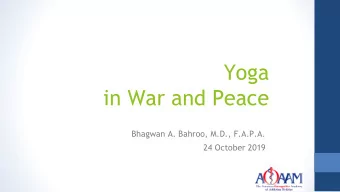 Yoga  in War and Peace  Bhagwan A. Bahroo, M.D., F.A.P.A.  24 October 2019  Disclosures  Nothing