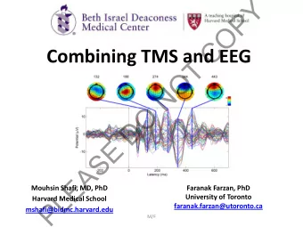 Y  P  O  C  Combining TMS and EEG  T  O  N  O  D  E  S  A  E  Mouhsin Shafi, MD, PhD  Faranak