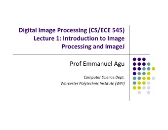 Digital Image Processing (CS/ECE 545) Lecture 1: Introduction to Image Processing and ImageJ Prof