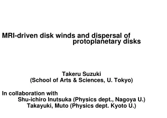 MRI-driven disk winds and dispersal of  protoplanetary disks  Takeru Suzuki  (School of Arts &amp;
