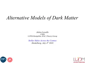 Alternative Models of Dark Matter  Julien Lavalle  CNRS  LUPM-Montpellier, IFAC (Theory) Group