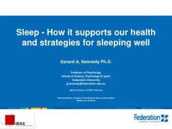 Sleep - How it supports our health  and strategies for sleeping well  Gerard A. Kennedy Ph.D.
