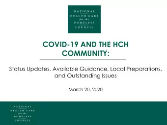 COVID-19 AND THE HCH  COMMUNITY:  Status Updates, Available Guidance, Local Preparations,  and
