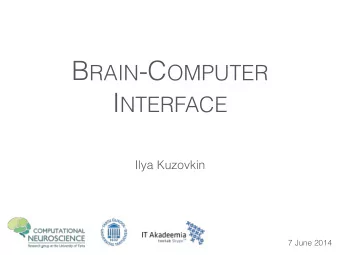 B RAIN -C OMPUTER I NTERFACE  Ilya Kuzovkin  7 June 2014  Now I know how  your brain  signal looks