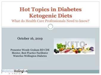 Hot Topics in Diabetes  Ketogenic Diets  What do Health Care Professionals Need to know?  October