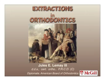 EXTRACTIONS  in  ORTHODONTICS  Jules E. Lemay III  d.d.s.,  cert.  ortho.,  F.R.C.D. (C) Diplomate,