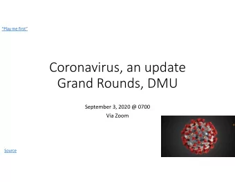 Coronavirus, an update  Grand Rounds, DMU  September 3, 2020 @ 0700  Via Zoom  Source  Overview