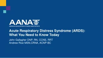 Acute Respiratory Distress Syndrome (ARDS):  What You Need to Know Today  John Gallagher DNP, RN,