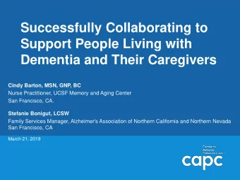 Successfully Collaborating to  Support People Living with  Dementia and Their Caregivers  Cindy