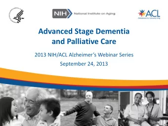 Advanced Stage Dementia  and Palliative Care  2013 NIH/ACL Alzheimers Webinar Series  September