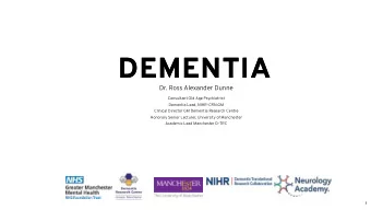 DEMENTIA  DEMENTIA  Dr. Ross Alexander Dunne  Consultant Old Age Psychiatrist  Dementia Lead,