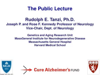 The Public Lecture  Rudolph E. Tanzi, Ph.D.  Joseph P. and Rose F. Kennedy Professor of Neurology