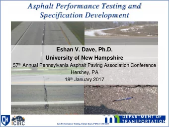 Asphalt Perform ance Testing and  Specification Developm ent  Eshan V. Dave, Ph.D.  University of